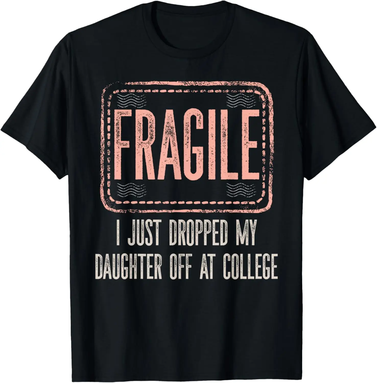 

Fragile I Just Dropped My Daughter Off At College Drop Off T-Shirt