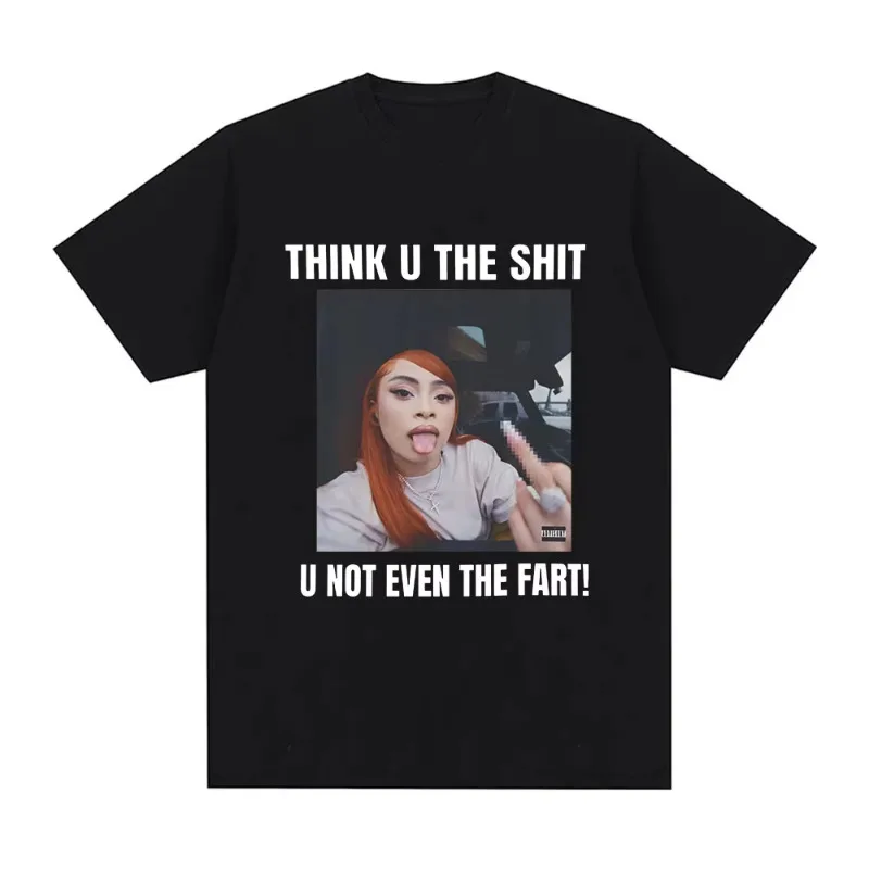 Funny Meme Ice Spice Think U The Shit U Not Even The Fart T Shirt Men's Fashion Hip Hop T-shirt Oversized Vintage T-shirts Male