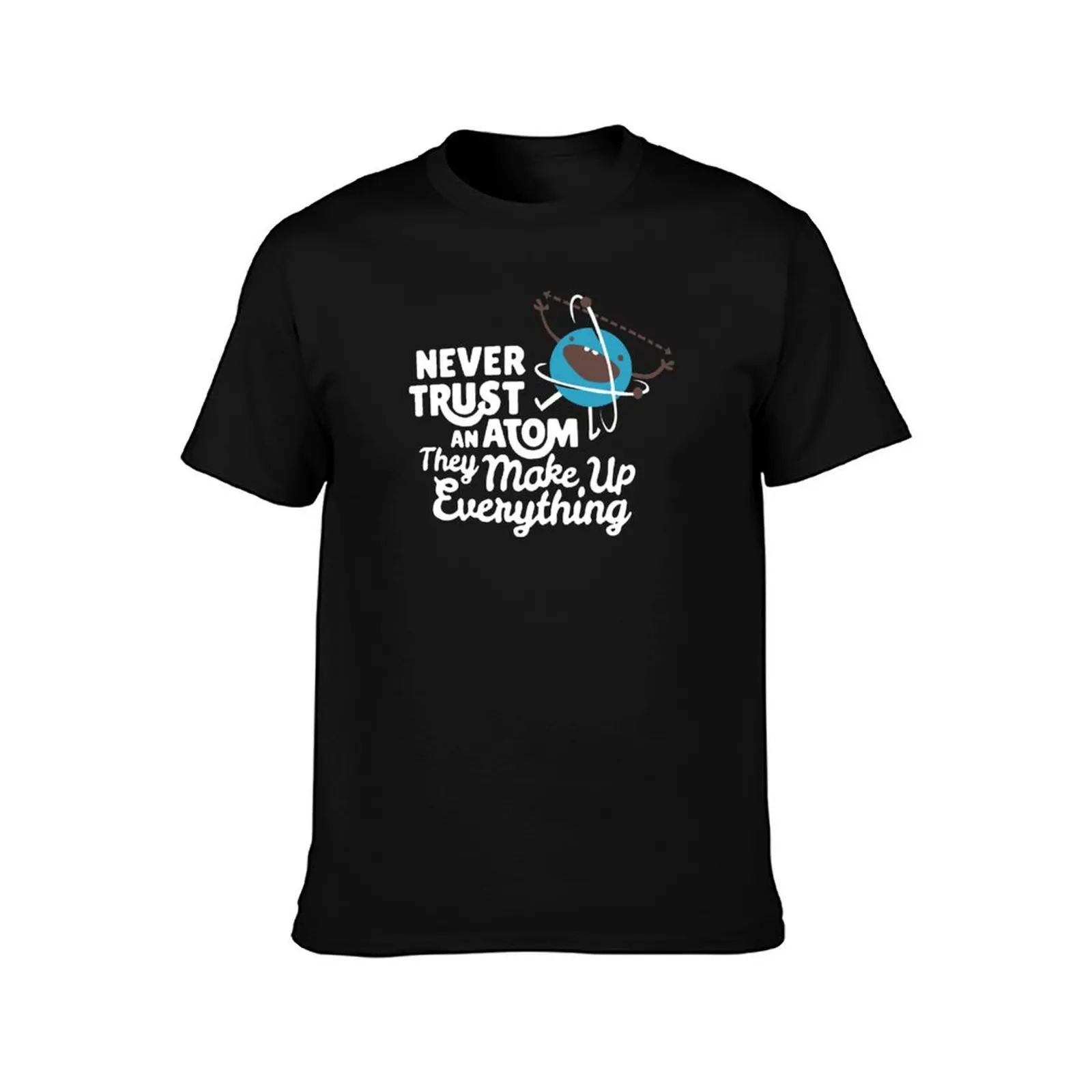 Never Trust An Atom They Make Up Everything T-Shirt Basic Breathable Solid Color T-Shirt