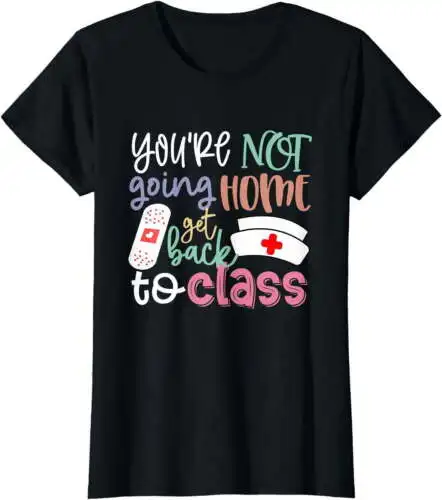 School Nurse On Duty You're Not Going Home Get Back To Class T-Shirt Gift Short