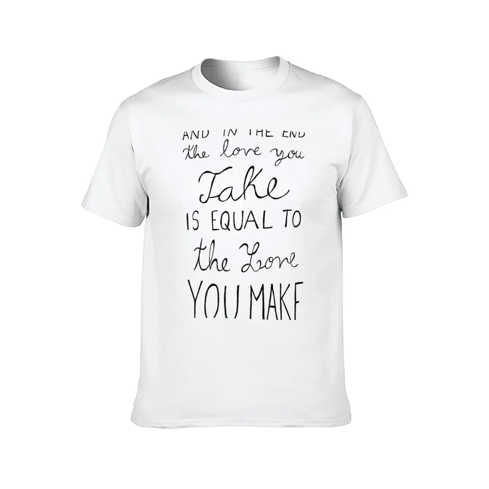 And In The End The Love You Take Is Equal To The Love You Make T-Shirt graphic t shirts for man funny t shirts man T-Shirt