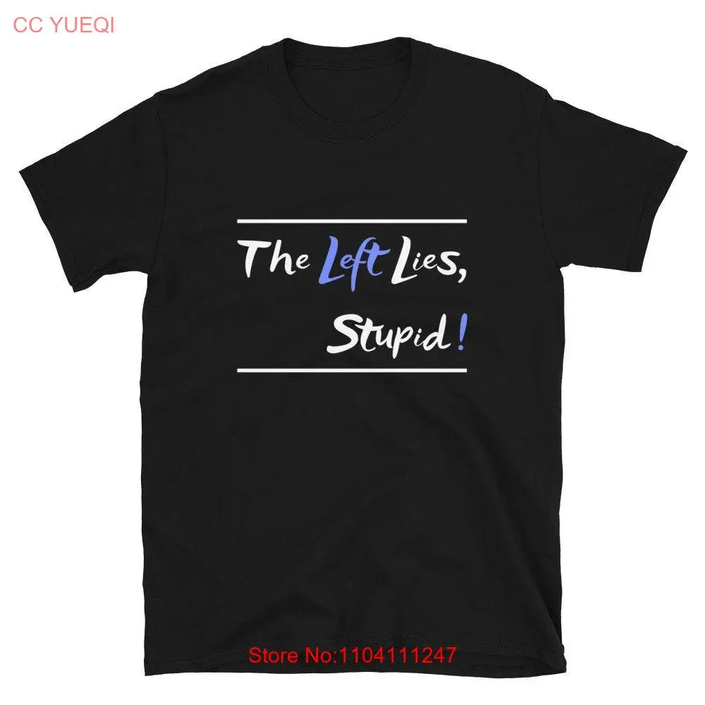 

The Left Lies Stupid T Shirt Funny Saying Political Anti DemocraT Fake News Humorous Its Economy long or short sleeves