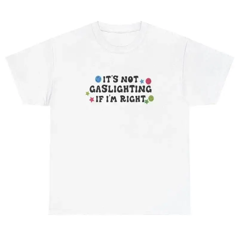 It s Not Gaslighting If I m Right T Shirt Funny Ironic Meme Gaslight Gift Tee