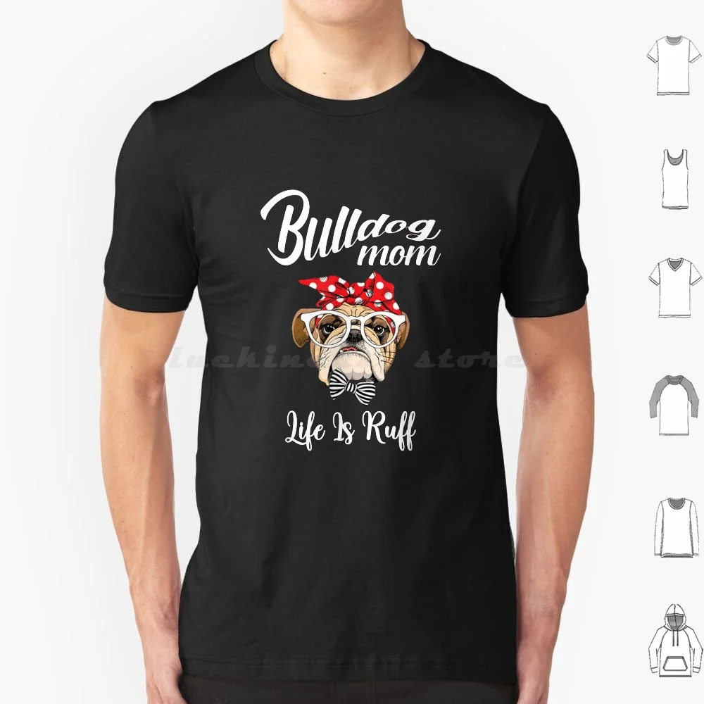 Funny English Bulldog Apparel Bulldog Mom Life Is Ruff T Shirt 6xl Cotton Cool Tee Funny English Bulldog Bulldog Mom Life Is