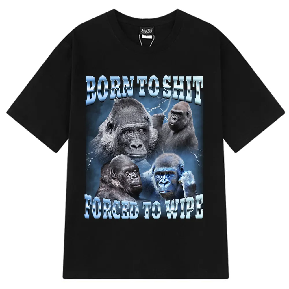 

Funny Born To Shit Forced To Wipe Gorilla Print T Shirts Fashion Personality Short Sleeve Men Women High Quality Cotton T-shirts