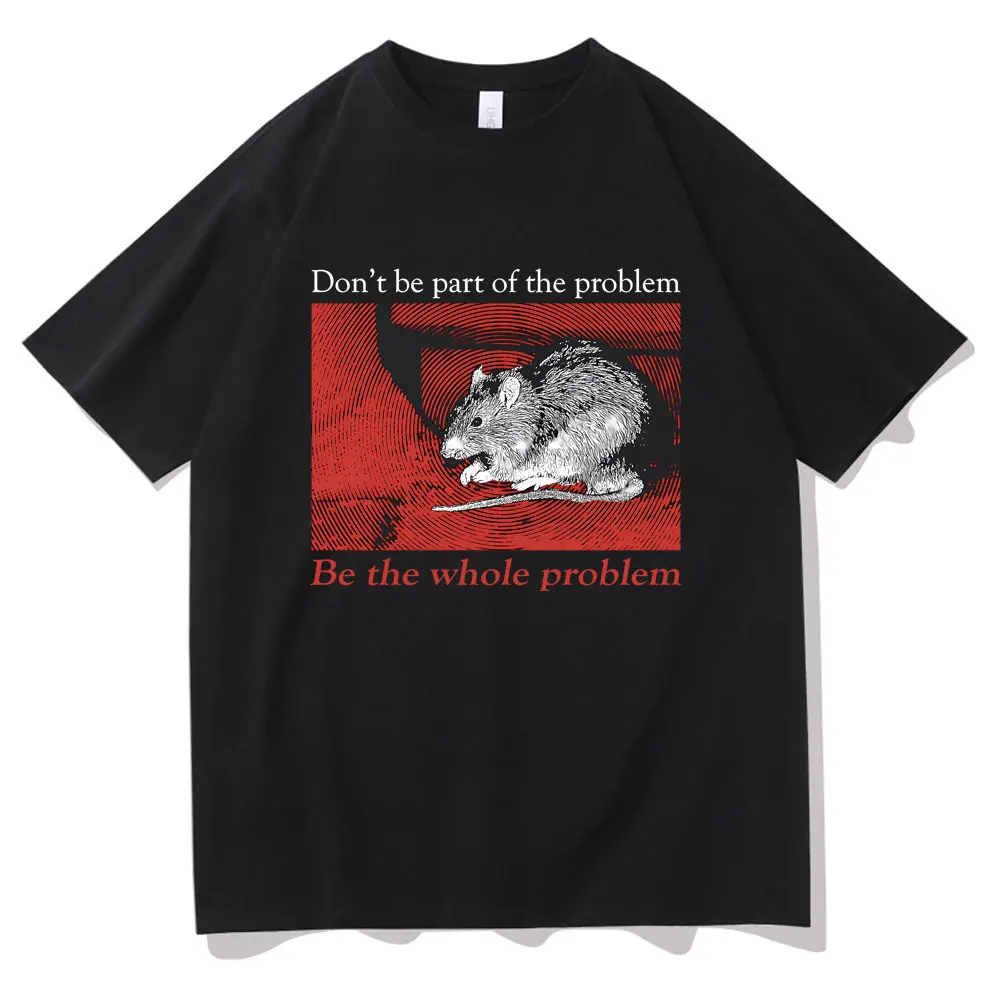 

Don't Be Part of The Problem Be The Whole Problem Tshirt Men's Casual Oversized T Shirts Funny Meme Japanese Rat Print T-shirt