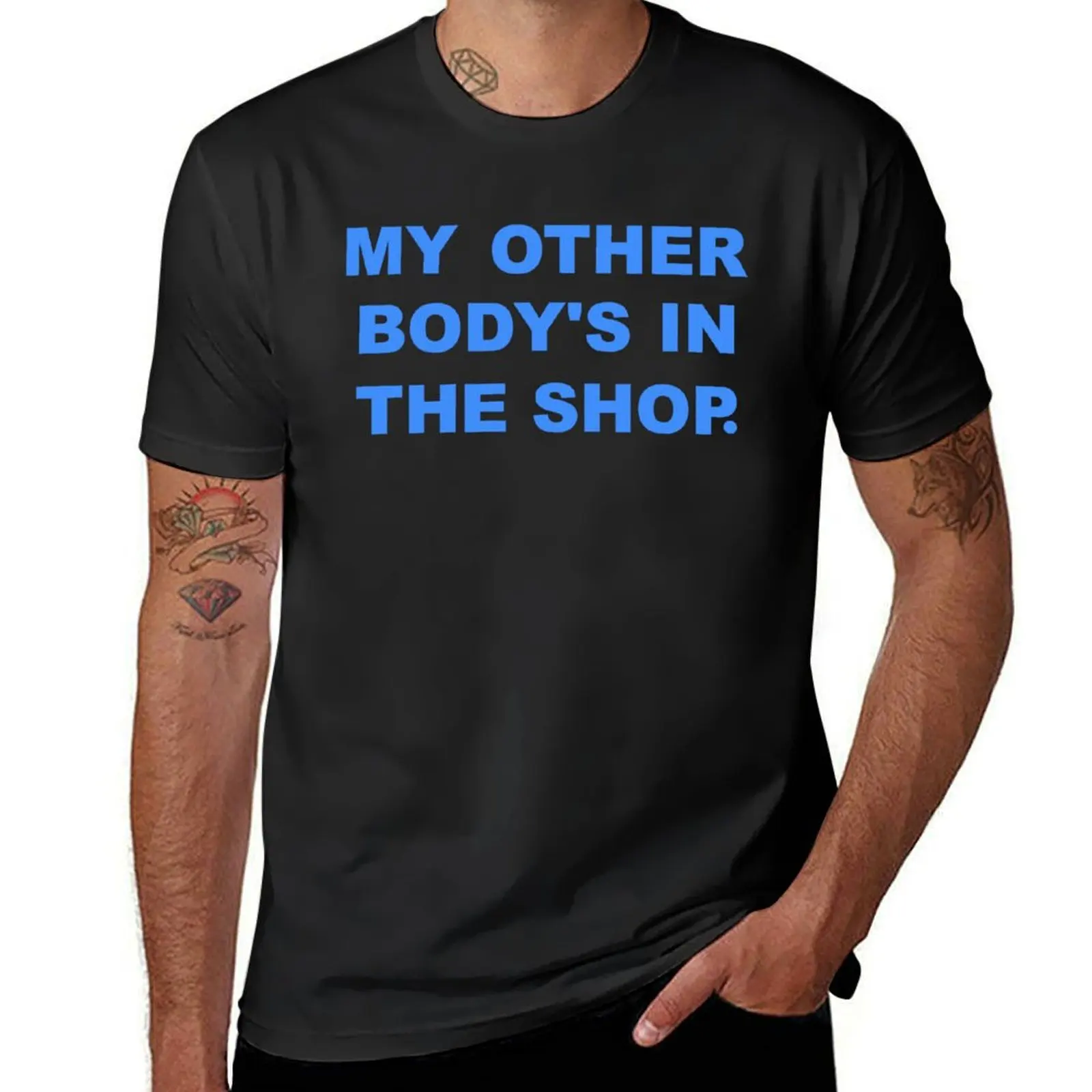MY OTHER BODY'S IN THE SHOP T-Shirt tees Blouse customs t shirt men