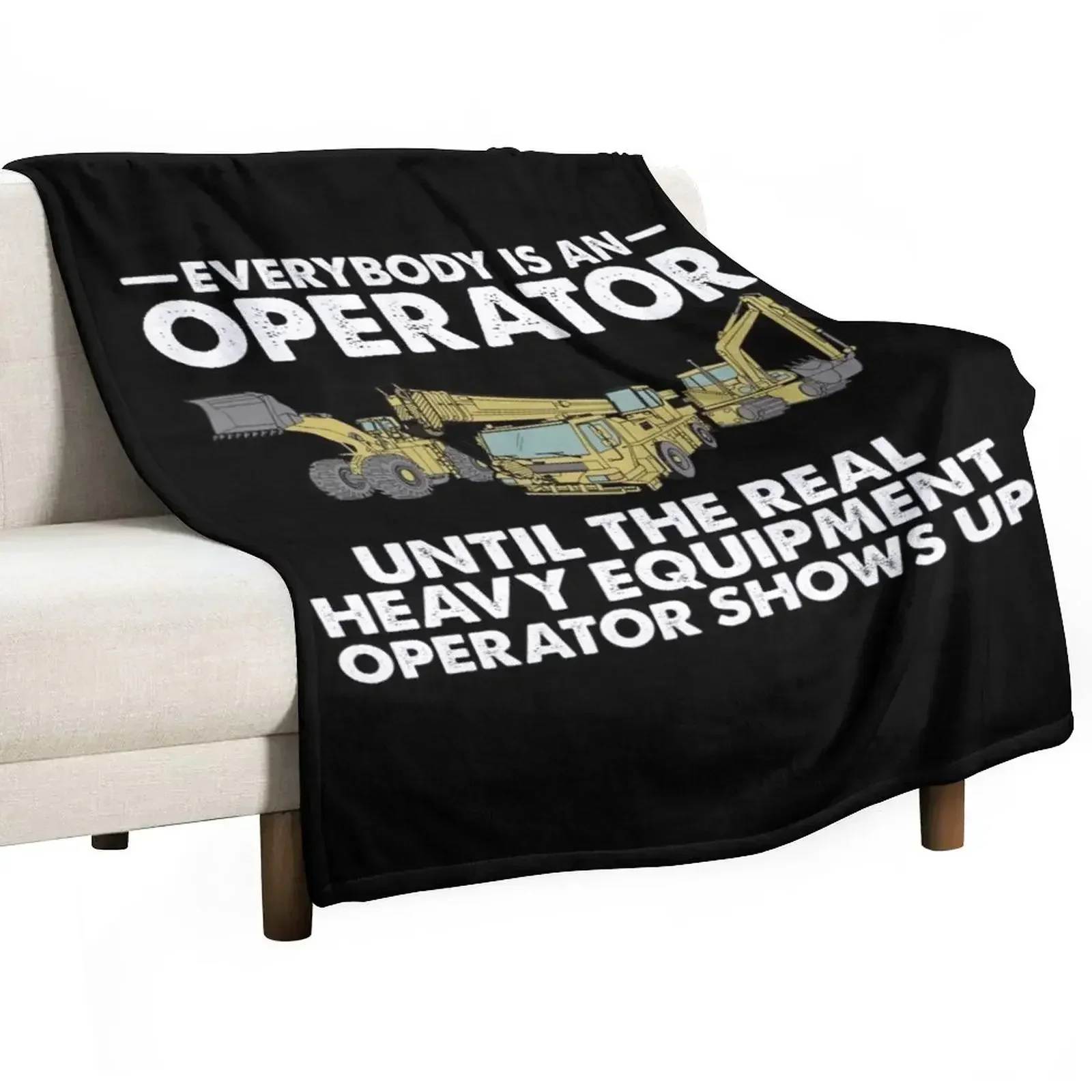 

Everybody is an Operator Until The Real Heavy Equipment Operator Shows Up Throw Blanket Decorative Sofas Luxury Custom Blankets