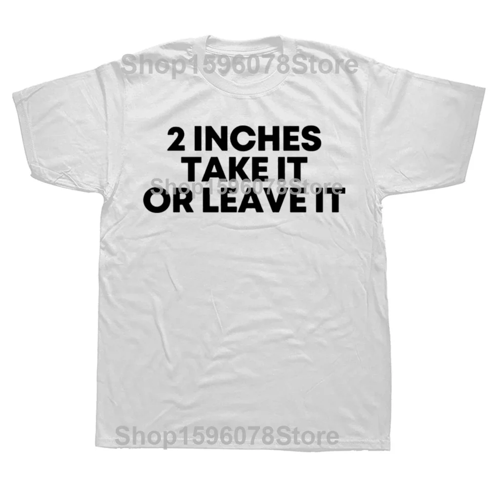 Asia Size S-5XL Funny Meme T Shirt 2 Inches Take It Or Leave Unhinged Joke Wiener Person Streetwear Short Sleeve Loose Clothing