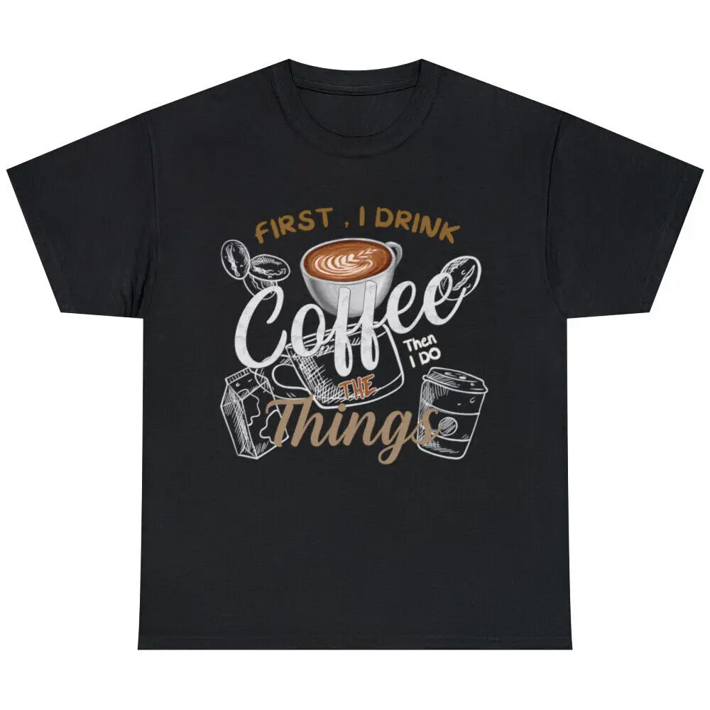 

First I Drink The Coffee Then I Do The Things Barista T-Shirt Gift For Men Women