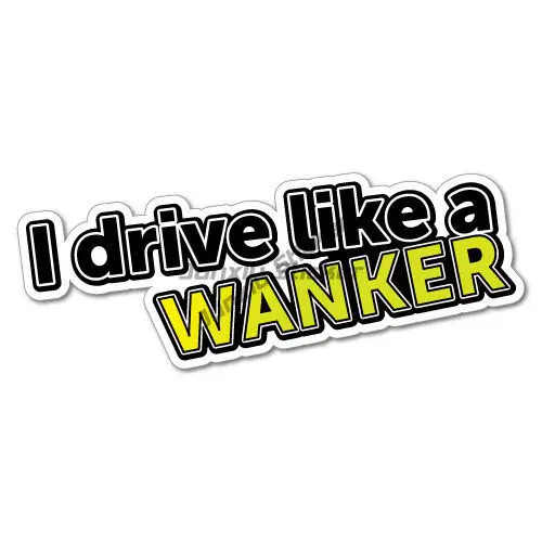 I Drive Like A Wanker Sticker Decal Funny Vinyl Car Bumper Window Phone Trunk Guitar Cover scratches Exterior Decor