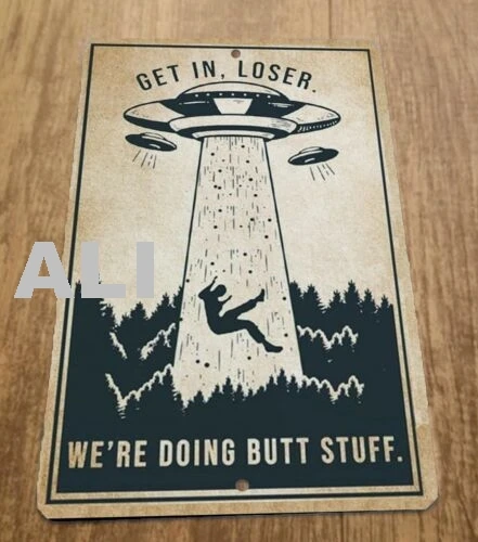 Get in Loser Were Doing Butt Stuff Aliens 8x12 Metal Vintage Misc Poster Sign sign