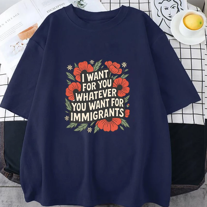 I Want for You Whatever You Want for Immigrants Letter Print T-shirt Women Men Summer Casual Short Sleeve Round Neck Neutral Top