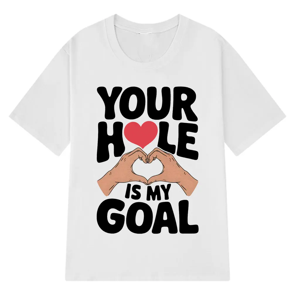 

Your Hole Is My Goal Funny Simple T-shirt Meme Man Woman Loose Fashion T-shirts Summer Cotton Unisex Hip Hop Tee Shirt Oversize