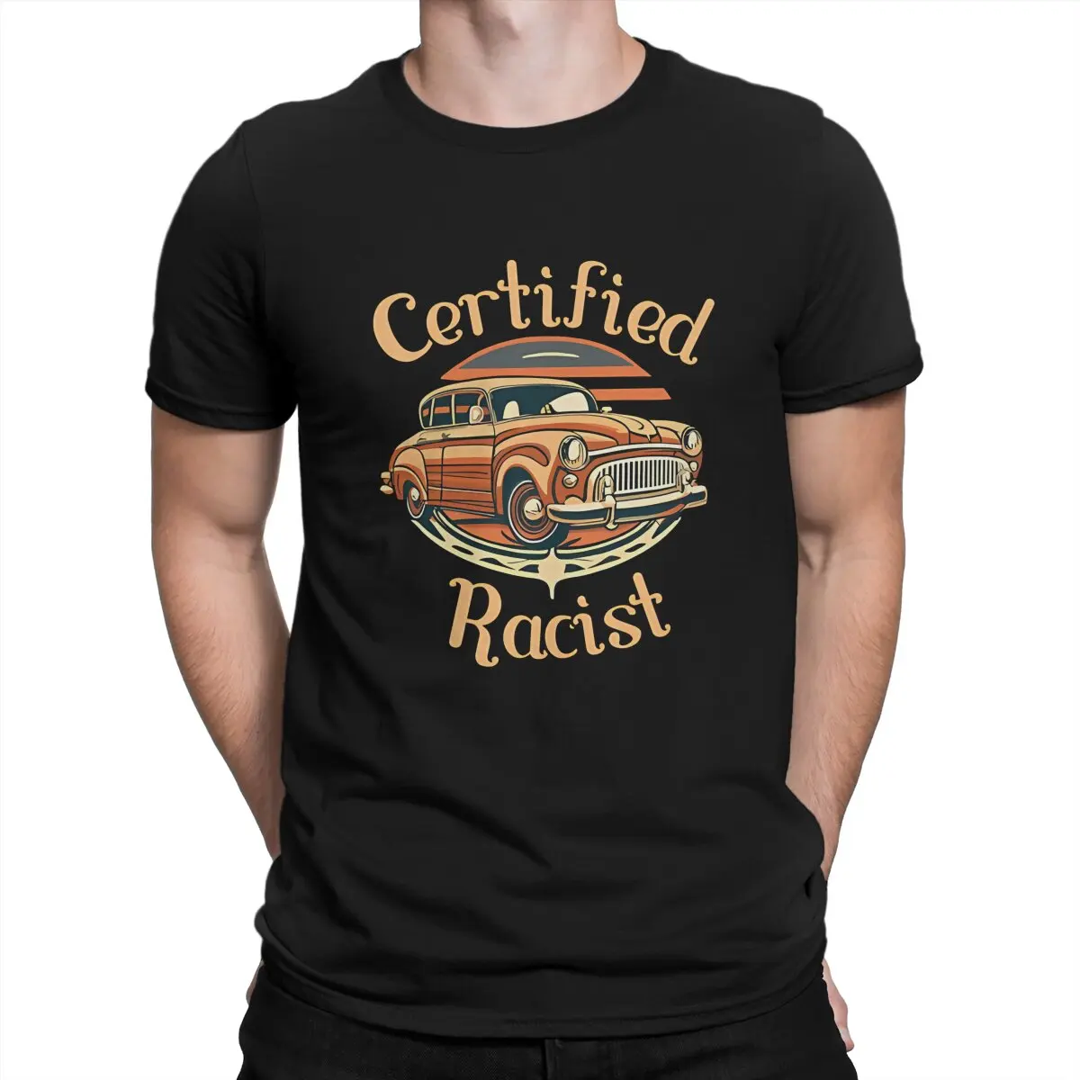 Car Man's TShirt Certified Racist O Neck Short Sleeve Fabric T Shirt Humor Top Quality Birthday Gifts