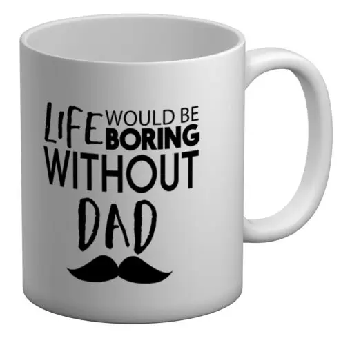 Life would be Boring without Dad White 11oz Mug Cup