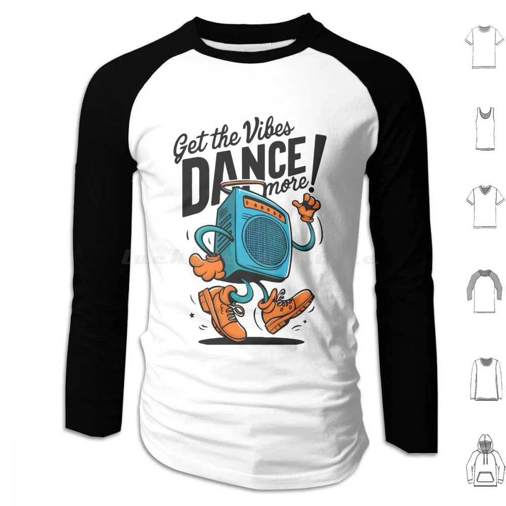 Get The Vibes Dance More Hoodies Long Sleeve Musical Band Dance Dancer Dancing Music Music Is Life Musical Instrument