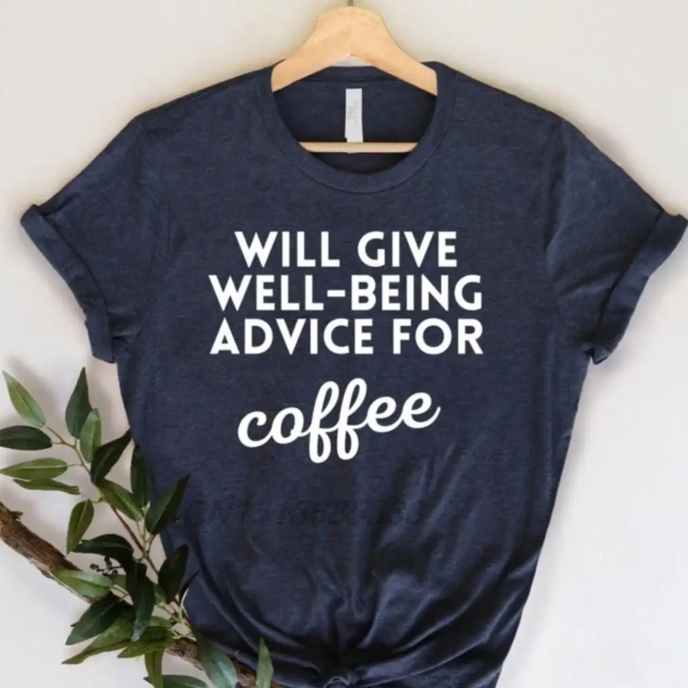 Will Give Well-being Advice for Coffee Female Funny T-Shirts Unisex Adviser Tee Shirts Women New Premium Cotton T-shirts