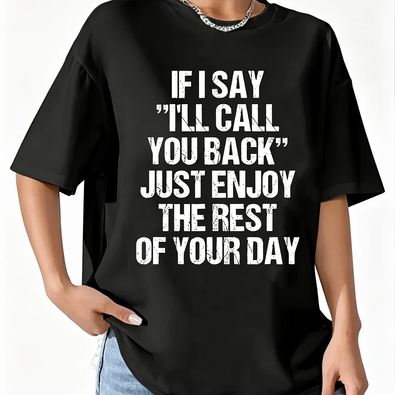 If I Say I'Ll Call You Back, Just Enjoy the Rest of Your Day Women's T-Shirt 100% Cotton Fun Print Short Sleeve Top Casual Round Neck Tee S-5Xl