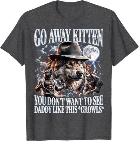 Go Away Kitten Daddy Like This Growls Ironic Wolf Men T-Shirt Y2k Sigma Male Jokes Fashion Sarcastic Joke Saying Tee Novelty Top