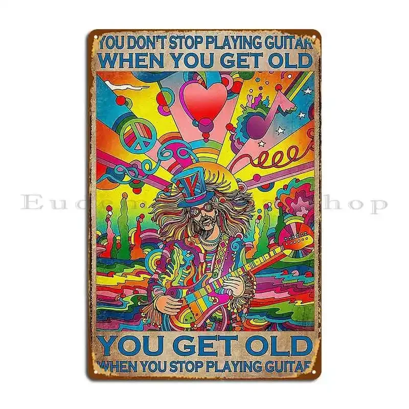 You Don T Stop Playing Guitar When You Get Old When You Stop Playing Guitar Metal Sign Classic Garage Custom Rusty