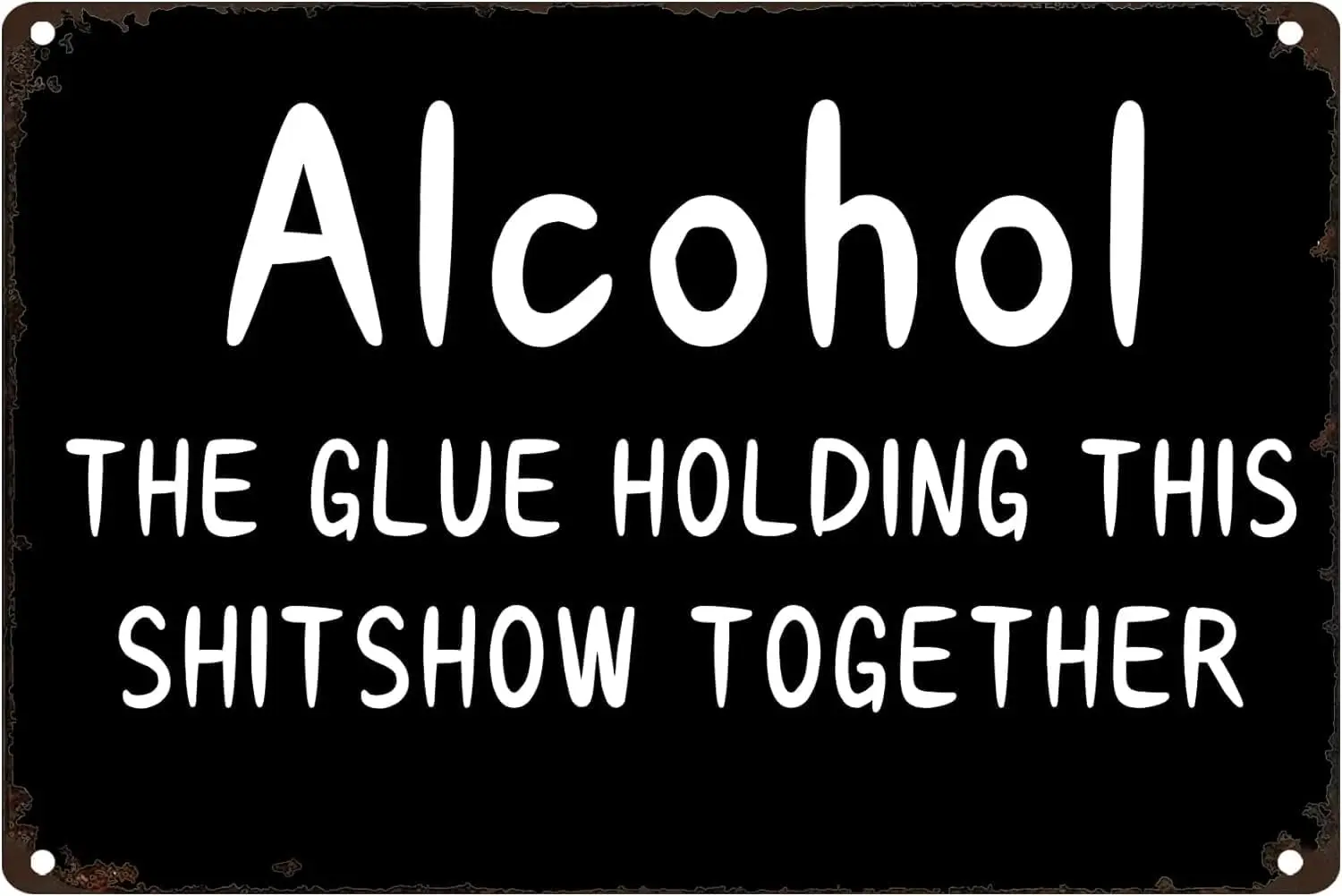 Alcohol The Glue Holding This Shitshow Together, Alcohol Metal Tin Sign for Home Farm Outdoor Restaurant Cafe Bar Club Kitc sign