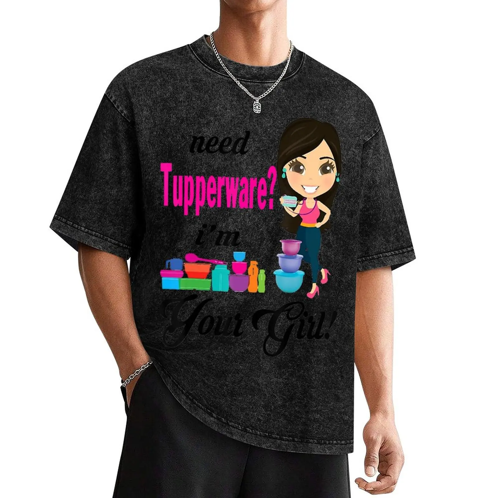 

Need Tupperware I'm Your Girl T-Shirt plus sizes customizeds vintage clothes t shirts for men