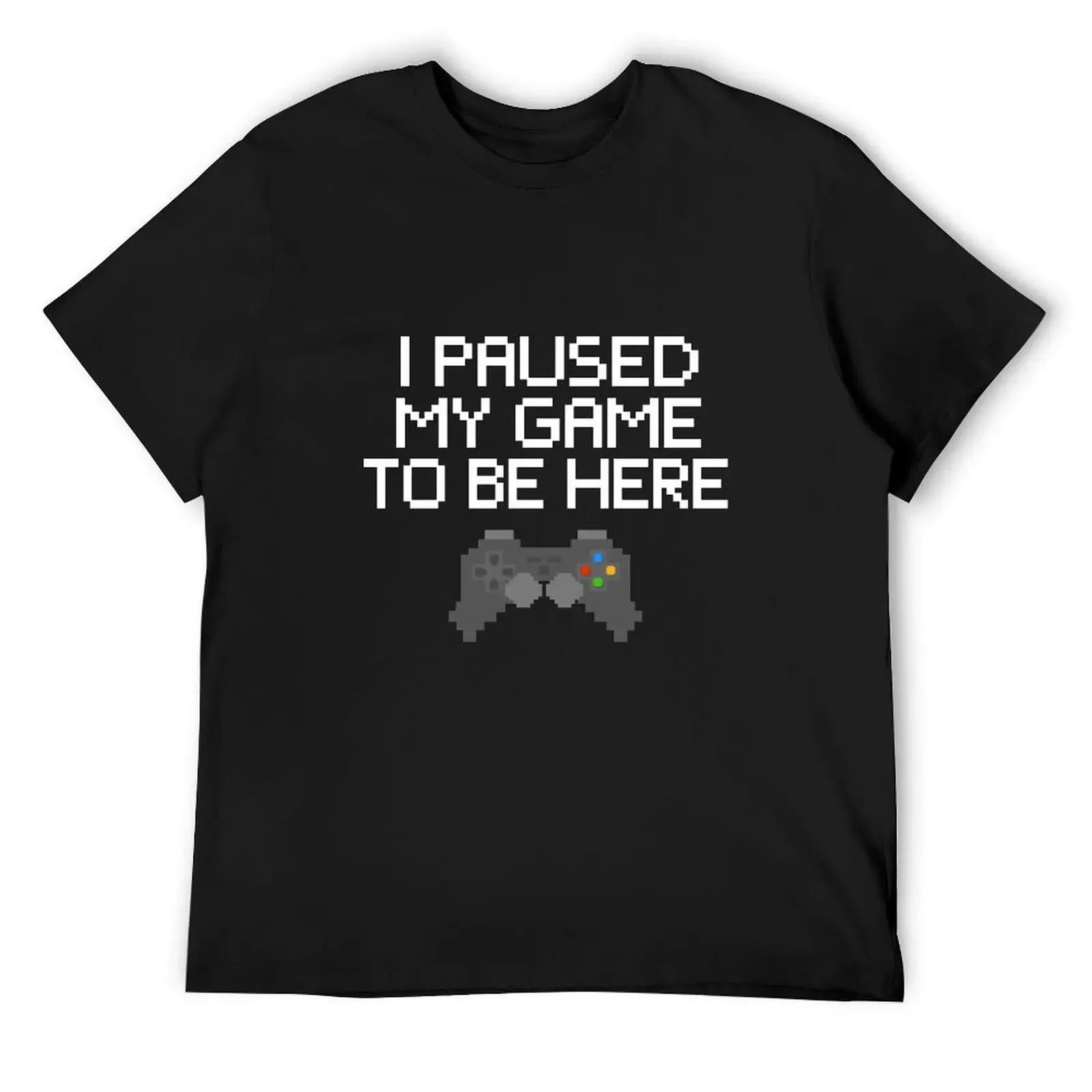 

I Paused My Game To Be Here TShirt T-Shirt plus sizes vintage vintage t shirts customs mens graphic t-shirts pack