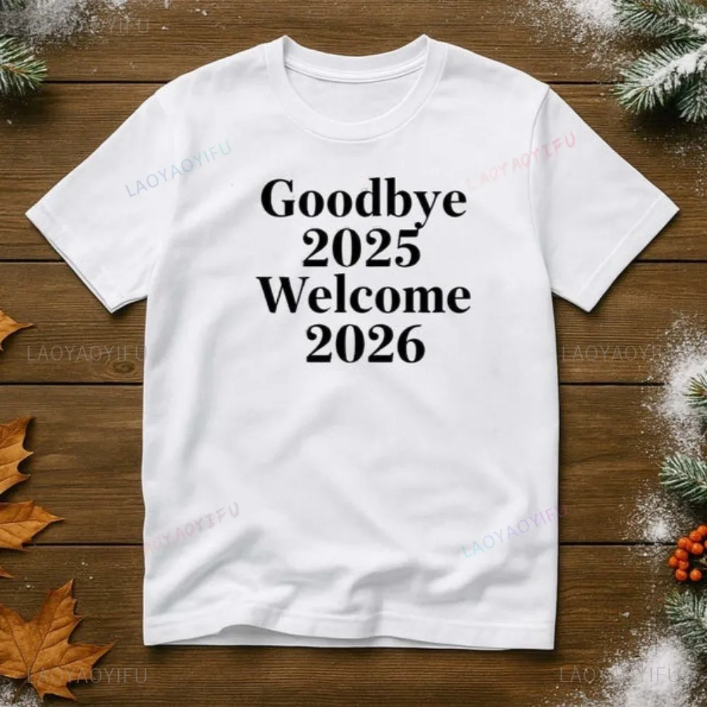 Goodbye 2025 Welcome 2026 Classic Text Minimalist New Year T-Shirt Casual Fashion Loose Harajuku Hip Hop Y2K Man Women Tshirt