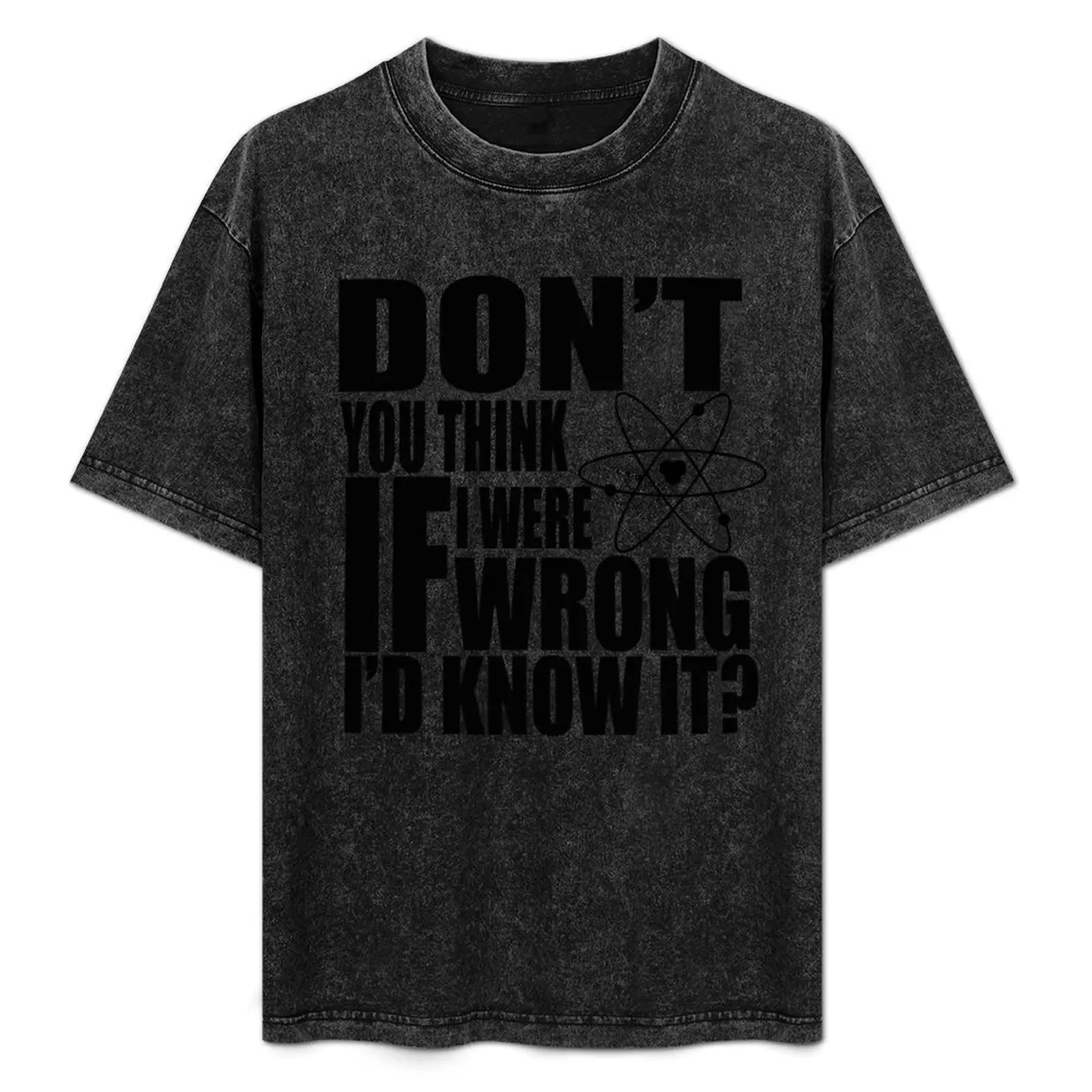 Don't You Think If I Were Wrong I'd Know It? T-Shirt anime figures new edition oversized sweat mens big and tall t shirts