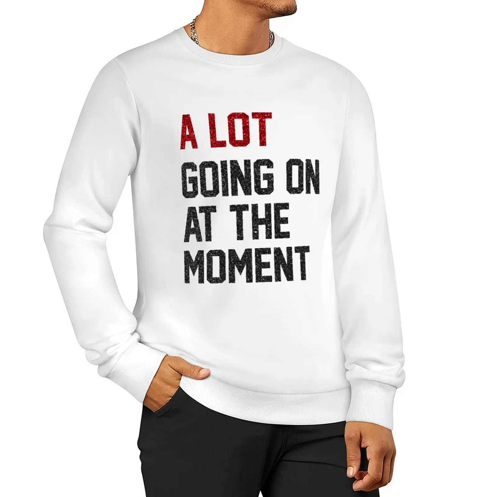 a Lot Going On at The Moment Sweatshirt men's clothes sweatshirt for men