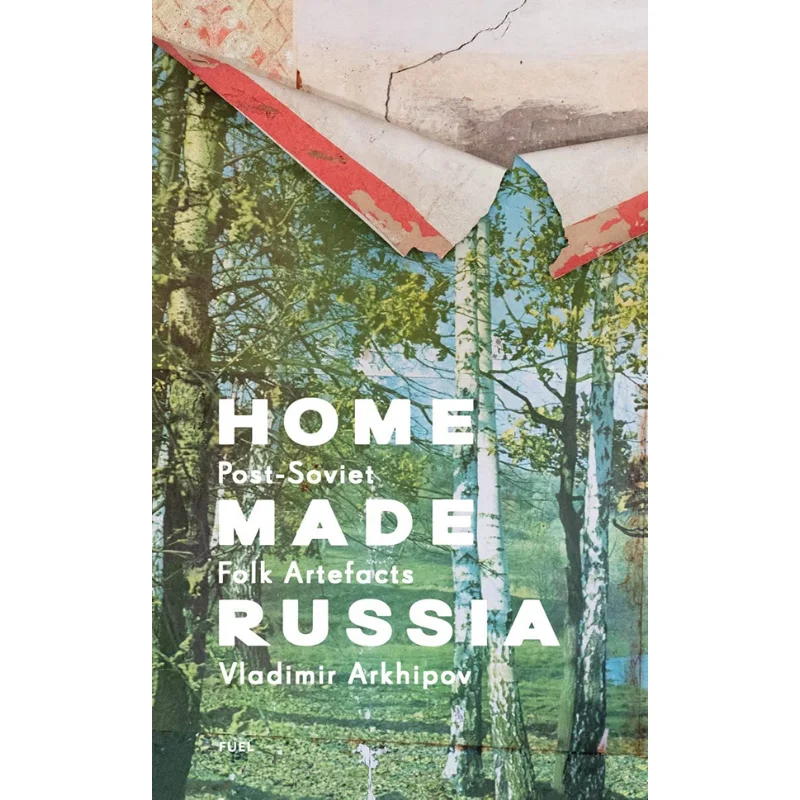 

Home Made Russia PostSoviet Folk Artefacts Vladimir Arkhipov And Damon Murray Fuel 9781916218475 Book