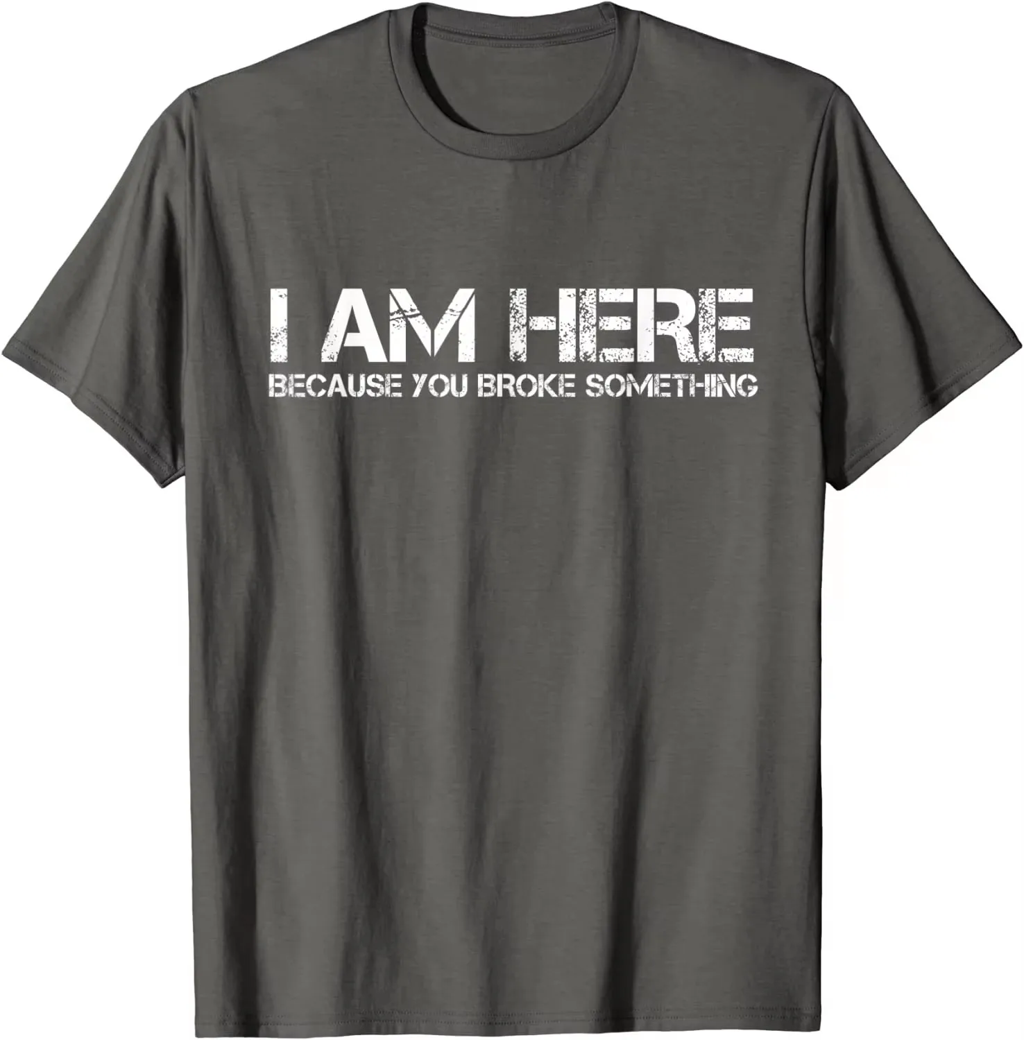 I Am Here Because You Broke Something Funny Graphic T-Shirt Casual Crewneck Cotton Tee