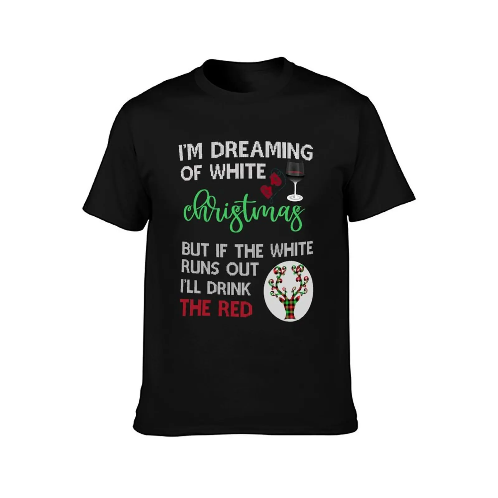 i'm dreaming of white christmas but if the white runs out i'll drink the red T-Shirt Casual Soft Cotton Short Sleeve Tee T-Shirt