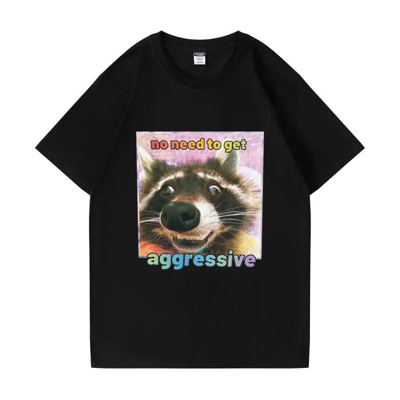 No Need To Get Aggressive Raccoon Funny Animal Meme Graphic T Shirts Male Fashion Cotton T-shirt Short Sleeve Men Women Tops