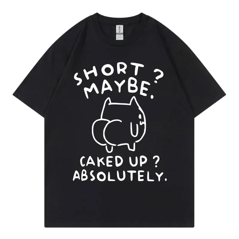Short Maybe Caked Up Absolutely Funny Cat Meme T-shirt High Quality Fashion T Shirt Men Women Casual  T-shirts