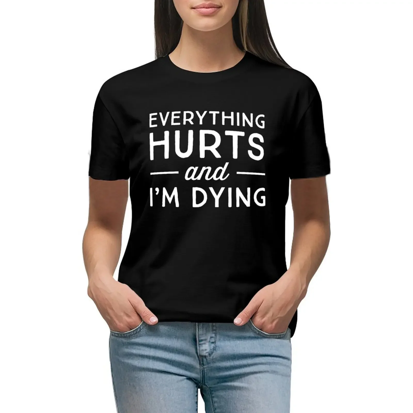 

Everything hurts and I'm dying T-Shirt animal print shirt for girls new edition customs design your own korean Women's clothes