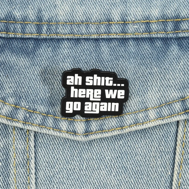 Ah Shit... Here We Go Again Enamel Pins Funny Meme Brooches Lapel Badge Sarcastic Gaming Jewelry Accessory Gifts For Friends