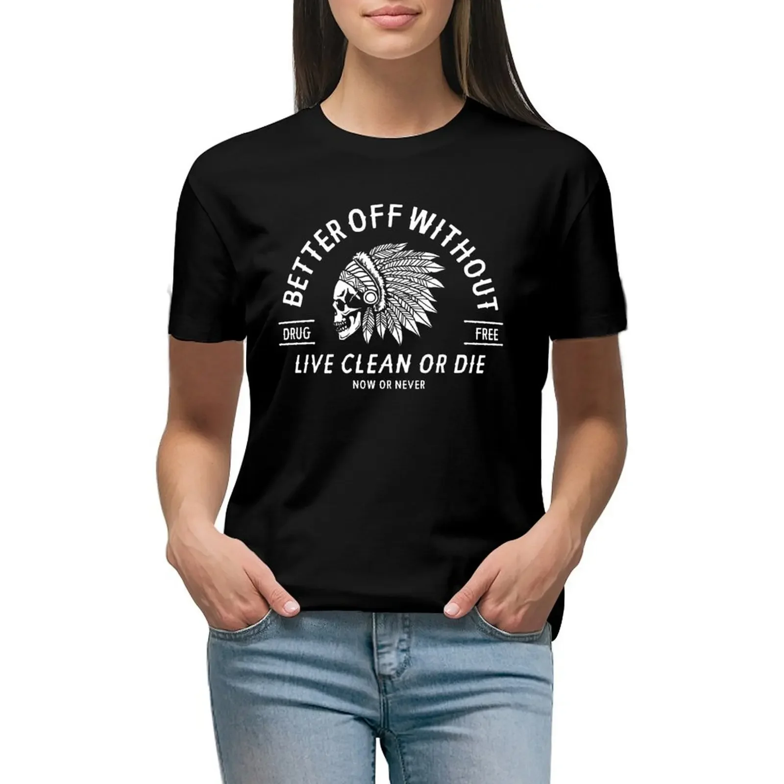 Better Off Without Live Clean or Die AA NA Recovery T-Shirt shirts graphic tees anime clothes Womens clothing