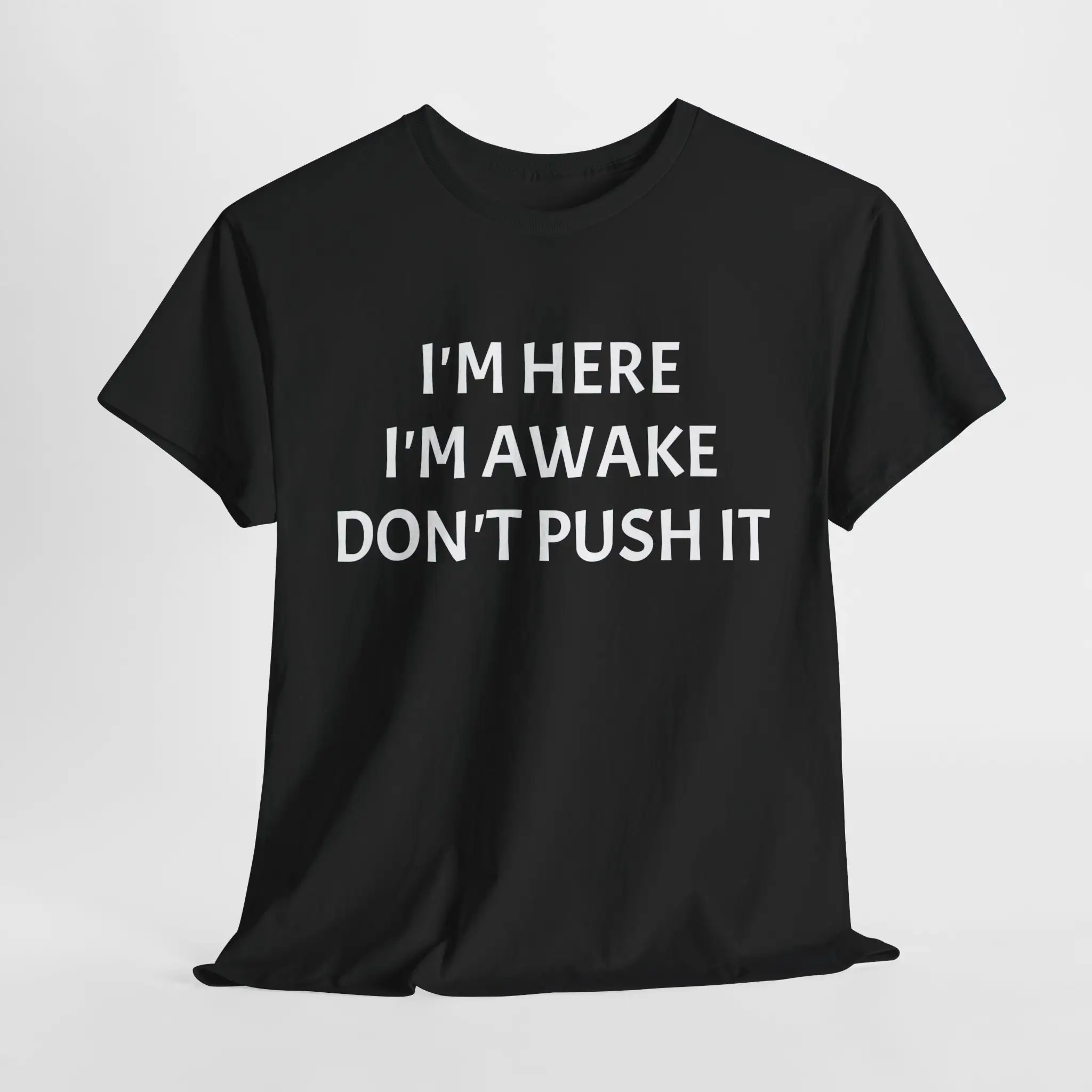 I'M Here Awake Don'T Push It Male Or Female Cotton T Shirt 6 Colors Available Funny Parody Meme