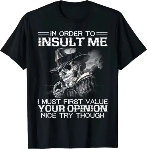 NEW LIMITED In Order To Insult Me I Must First Value Your Opinion Nice T-Shirt