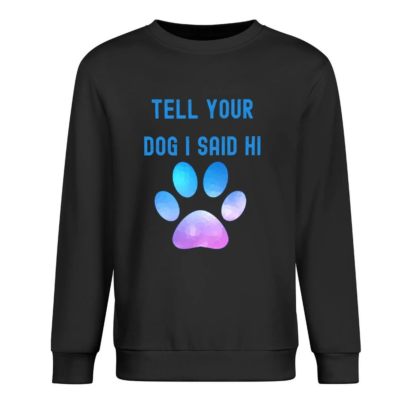 

Tell Your Dog I Said HI Pullover men clothing men's coat mens clothes men's sweat-shirt set hooded sweatshirts
