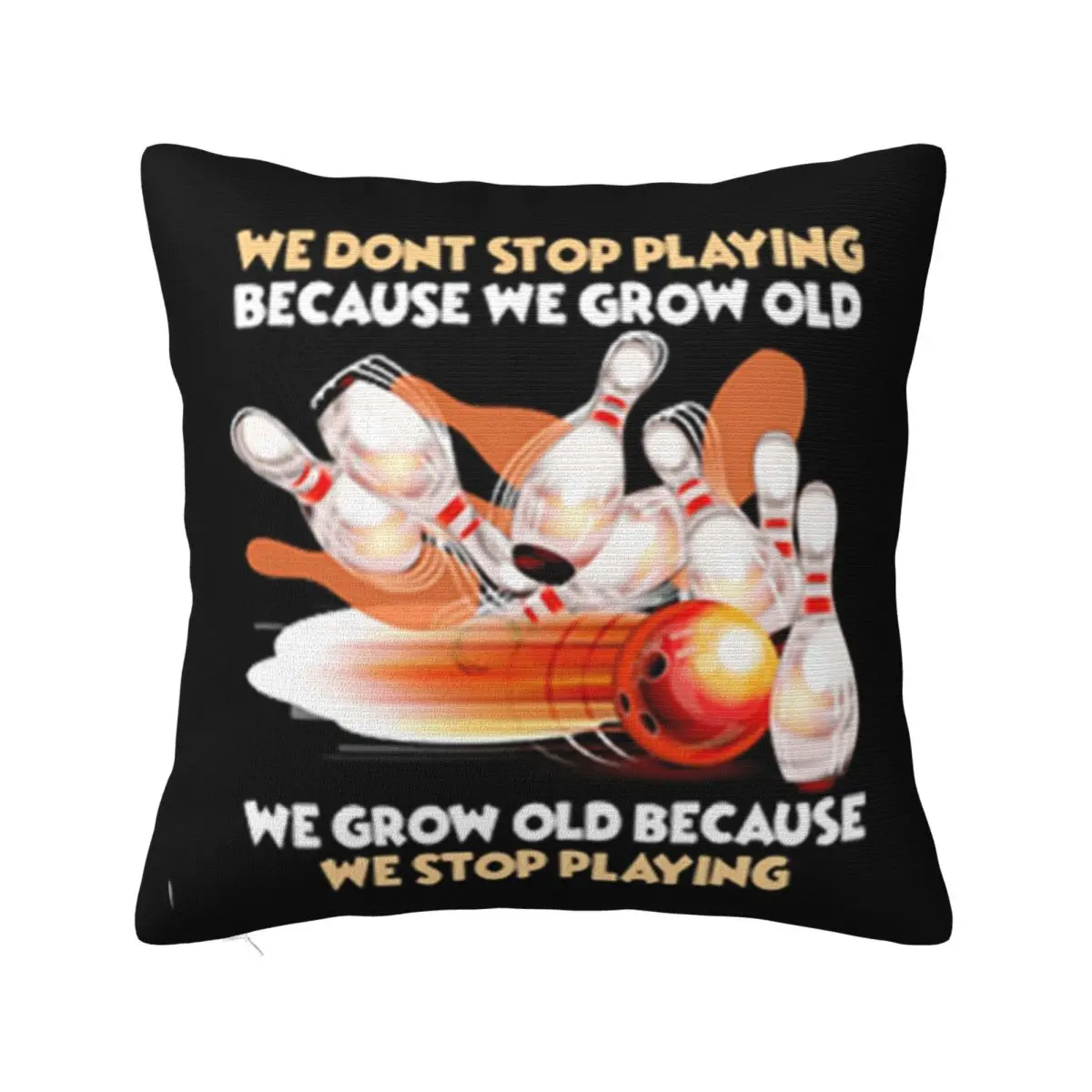 Bowling We Dont Stop Playing Because We Grow Old We Grow Old Top 2021 Latest Hot Sale Pillow Case