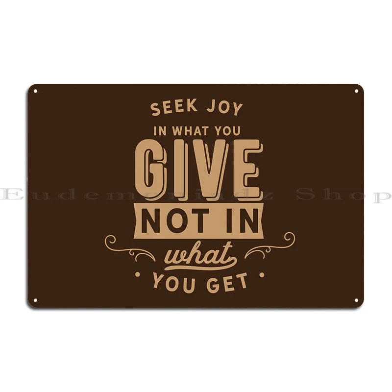 Seek Joy In What You Give Metal Plaque Club Party Wall Cave Personalized Kitchen Tin Sign Poster