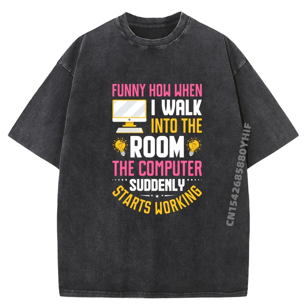 

Funny How When I Walk Into The Room The Computer Graphic T Shirts For Men Classic Streetwear Men Leisure Washed Shirt