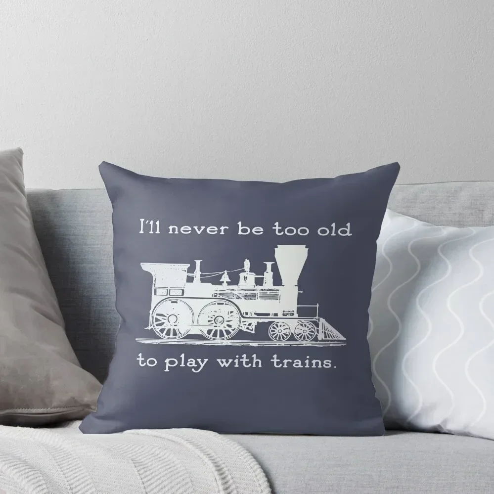 

I'll never be too old to play with trains Trainspotter, model train, train fan Throw Pillow Pillowcase Cushion pillow