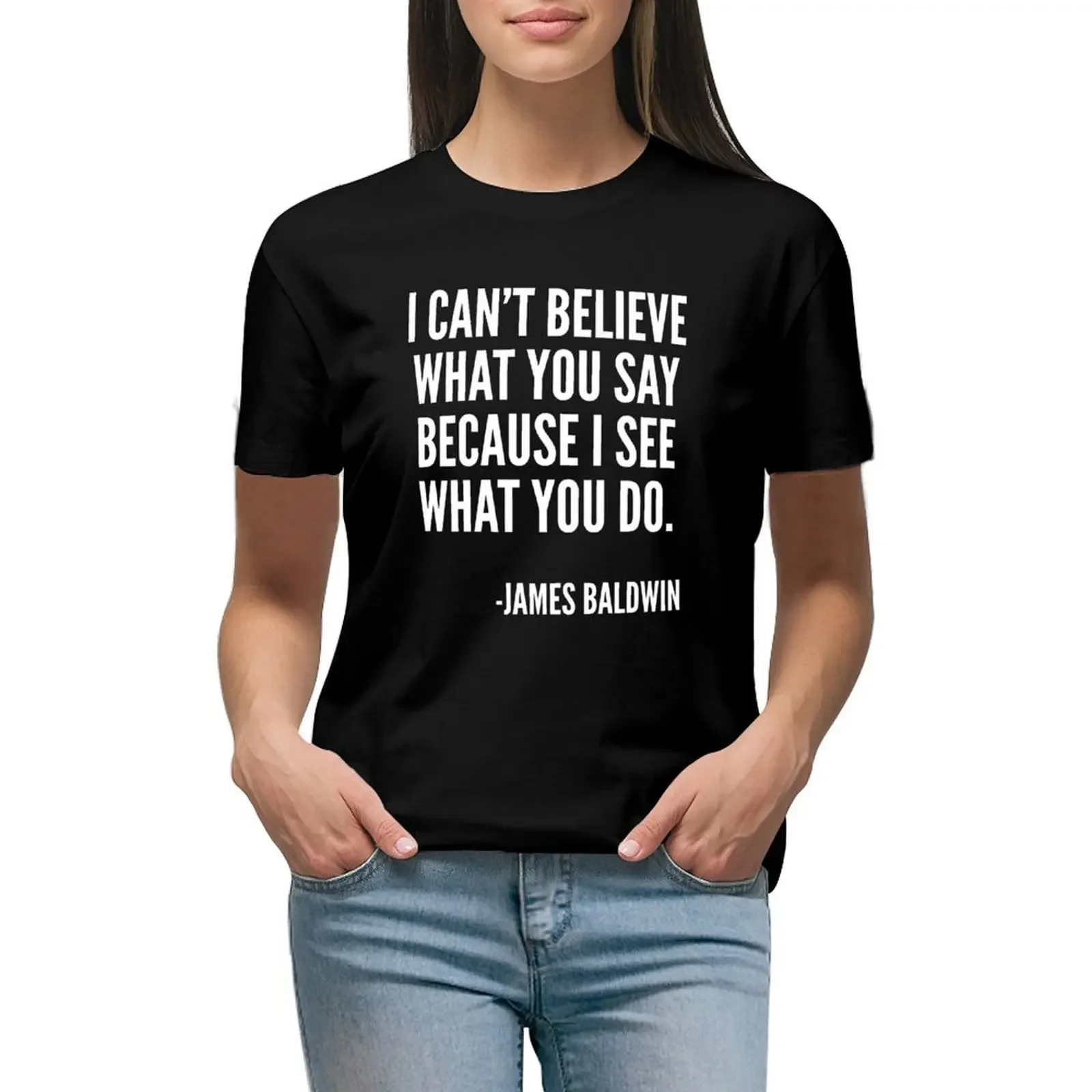 

I can't believe what you say because I see what you do, Black History, James Baldwin Quote T-Shirt heavyweights Woman T-shirts