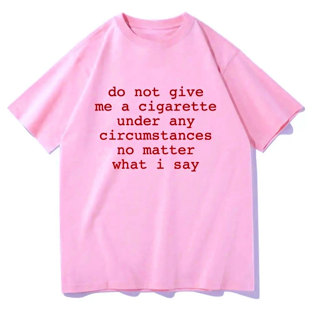 Do Not Give Me A Cigarette Under Any Circumstances No Matter What I Say Funny Printed Tee Women Casual Vintage 2000s Y2k Clothes