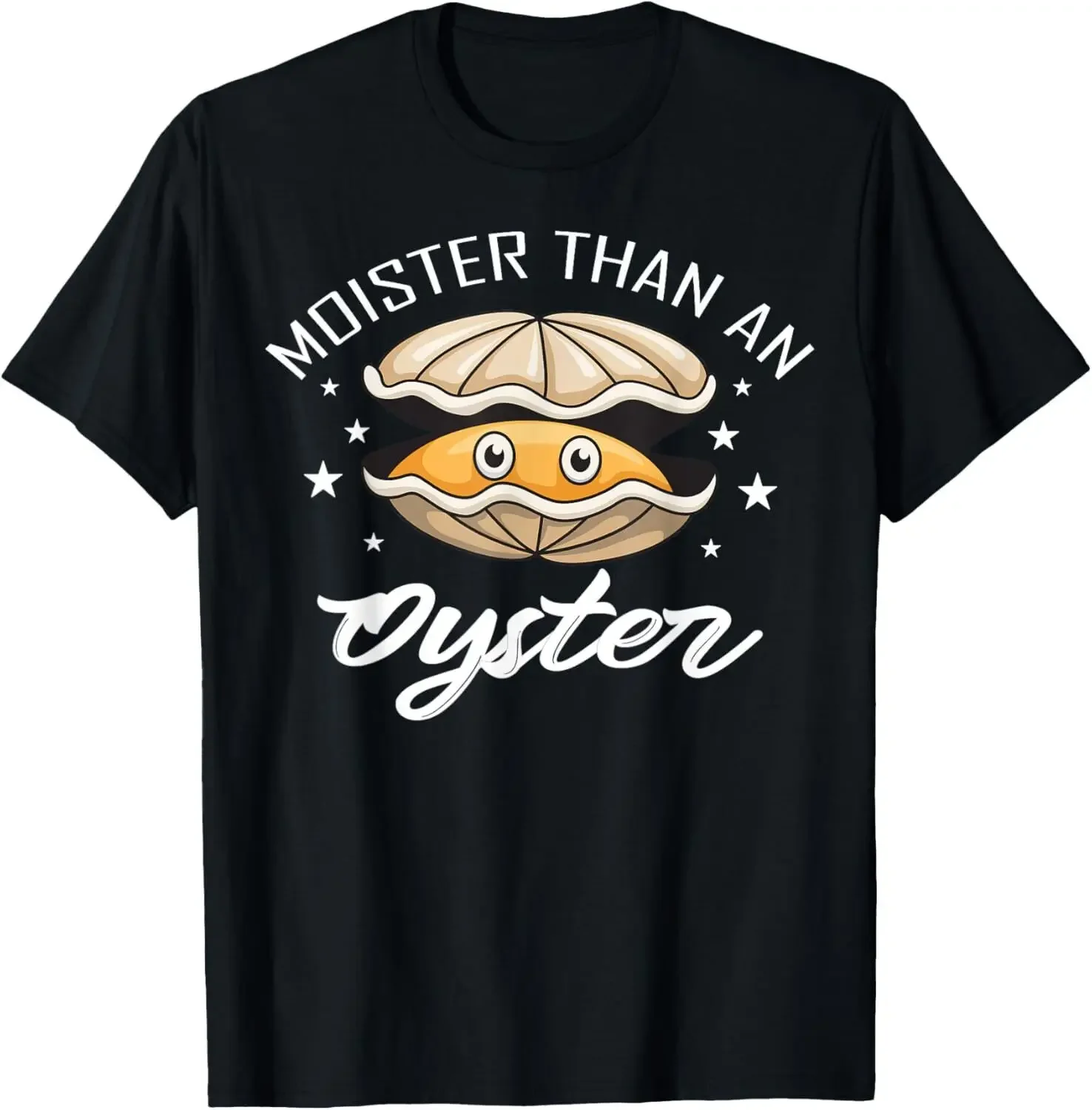 Moister Than an Oyster Funny Present For Mens And Womens T-Shirt