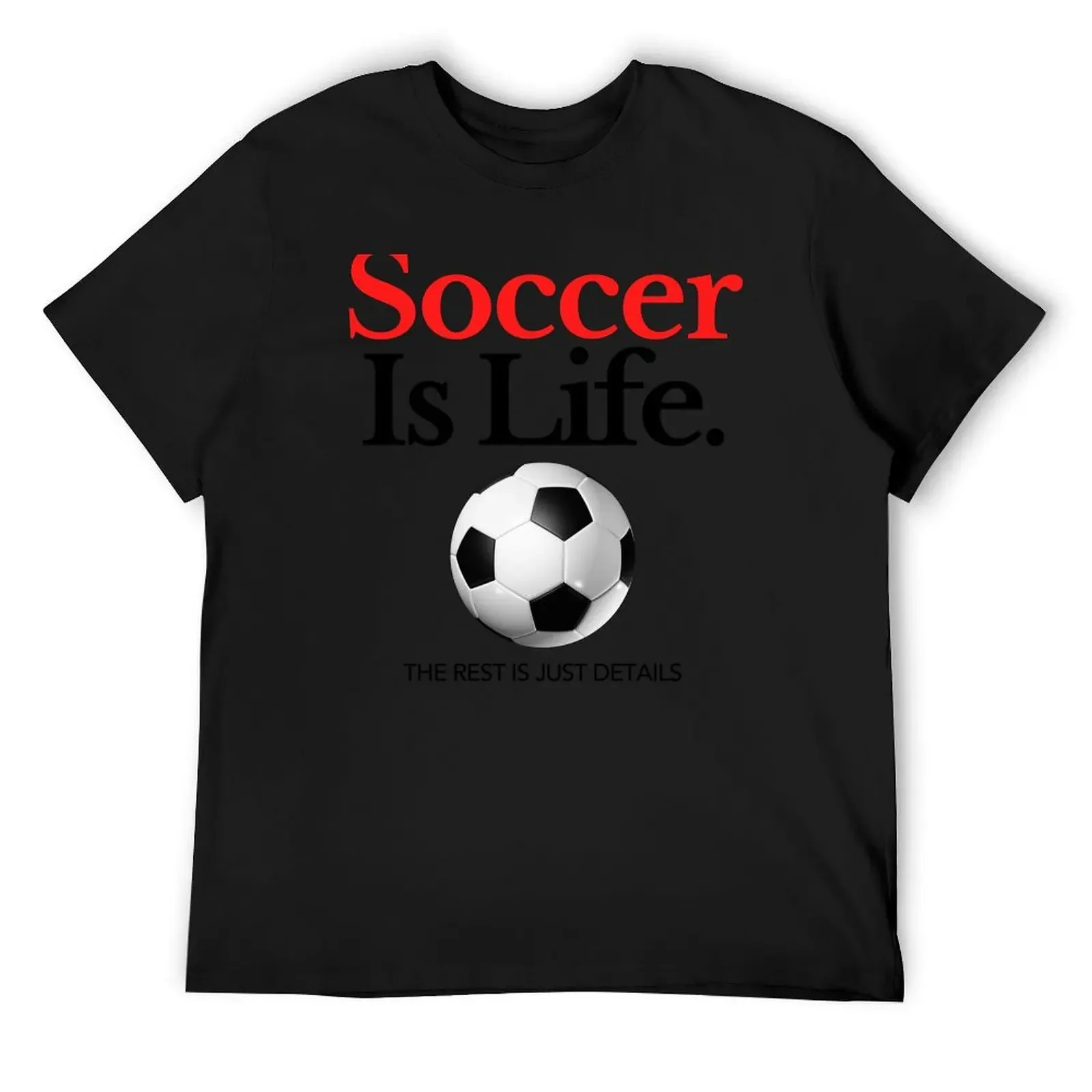 

Soccer Is Life. The Rest Is Just Details T-Shirt boys animal print for a boy shirts graphic tee fitted t shirts for men